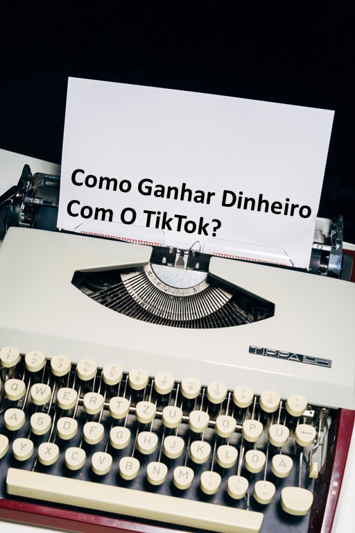 Como Ganhar Dinheiro Com O TikTok